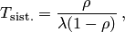 T_{\text{sist.}}=\frac{\rho}{\lambda(1-\rho)}\,,